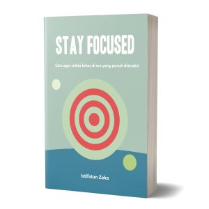 Stay Focused - Cara Agar Selalu Fokus Di Era Yang Penuh Distraksi by Istifatun Zaka