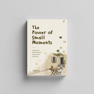 The Power of Small Moments: Bagaimana Hal-Hal Sepele Membentuk Hidup Kita