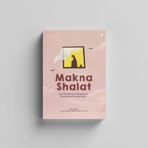 Makna Shalat: Agar Hati Mengerti Mengapa Ia Berdiri, Rukuk, dan Bersujud