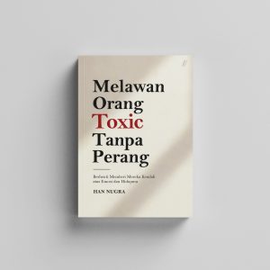 Melawan Orang Toxic Tanpa Perang: Berhenti Memberi Mereka Kendali atas Emosi dan Hidupmu
