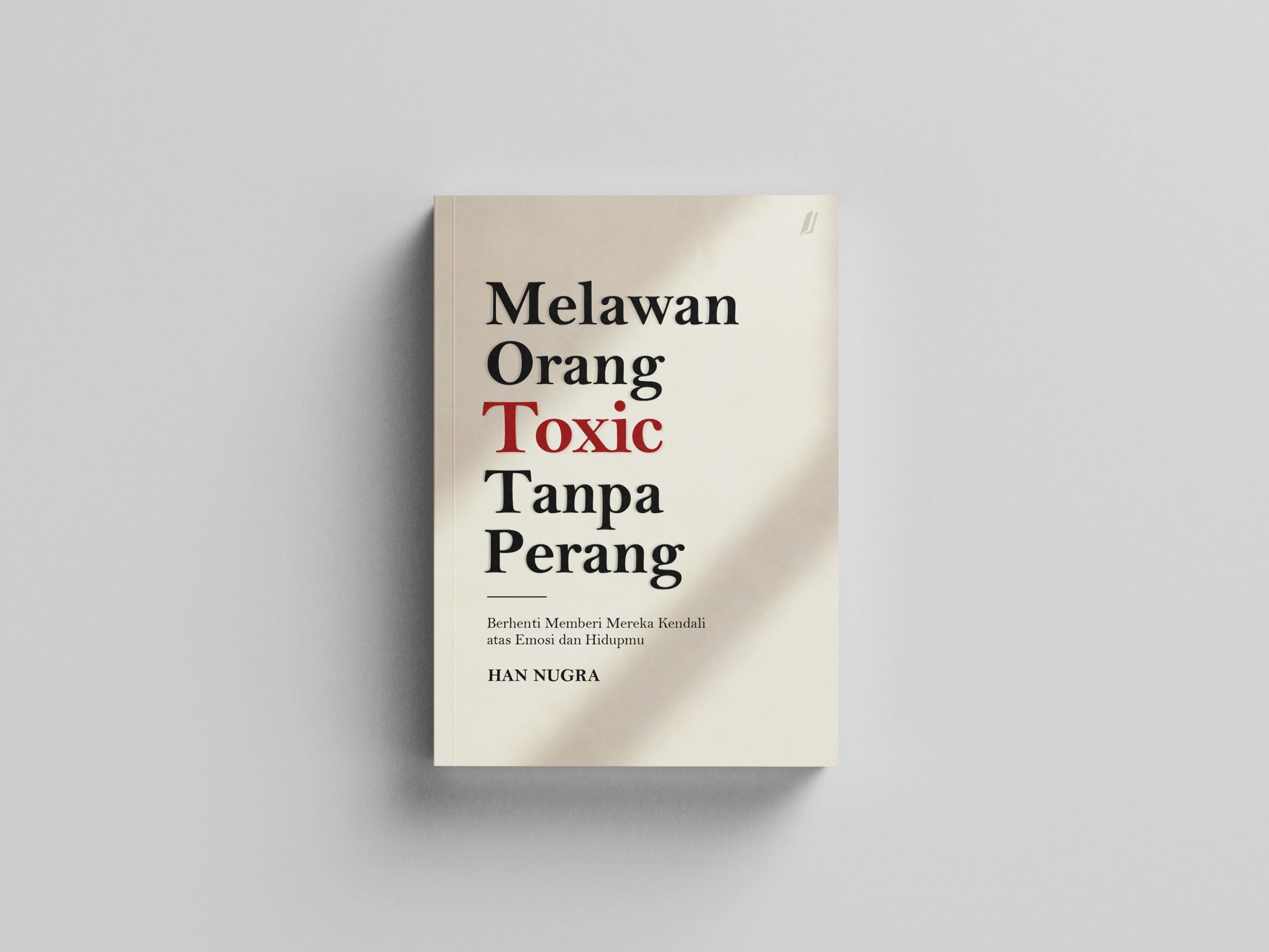 Melawan Orang Toxic Tanpa Perang: Berhenti Memberi Mereka Kendali atas Emosi dan Hidupmu